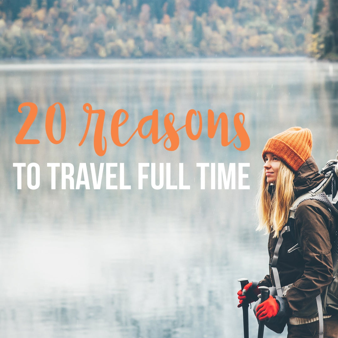 20 Reasons to Travel Full Time - Staheekum